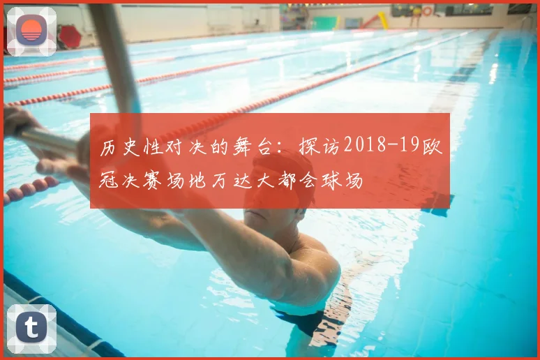 历史性对决的舞台：探访2018-19欧冠决赛场地万达大都会球场